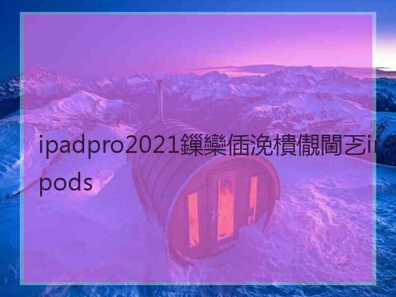 ipadpro2021鏁欒偛浼樻儬閫乤irpods