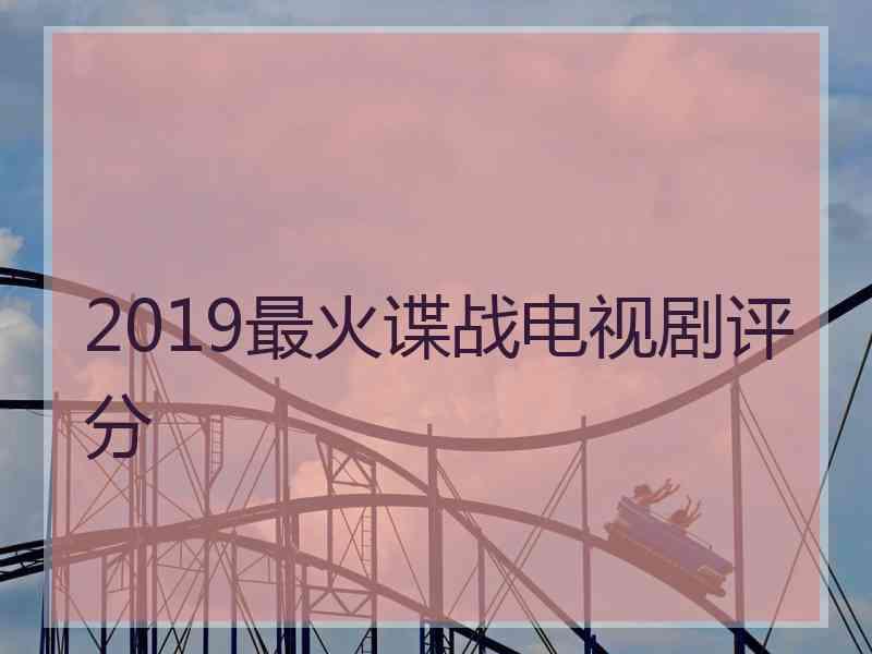 2019最火谍战电视剧评分