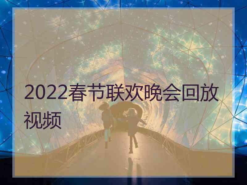 2022春节联欢晚会回放视频