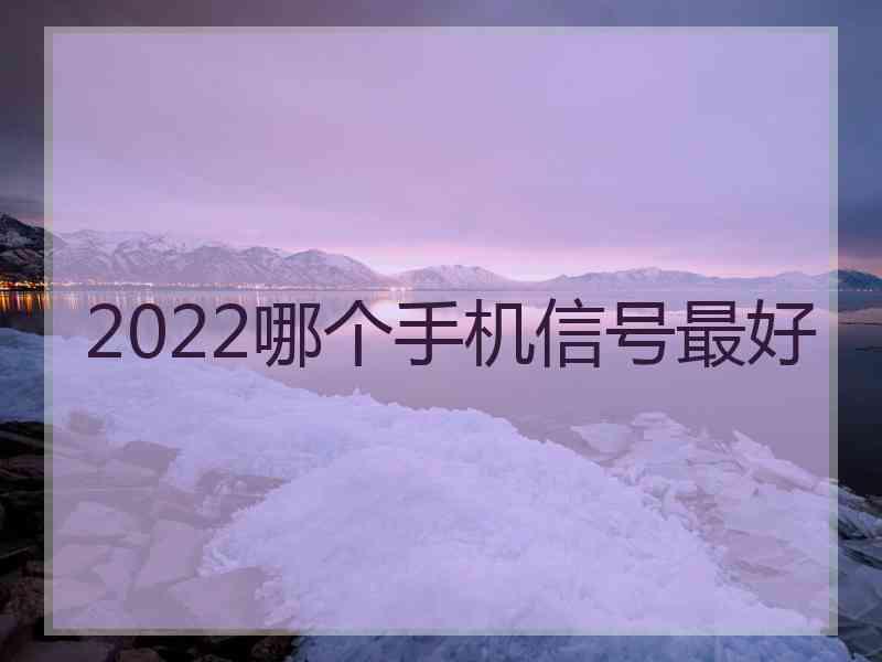 2022哪个手机信号最好