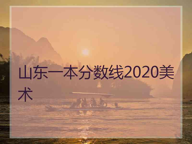 山东一本分数线2020美术