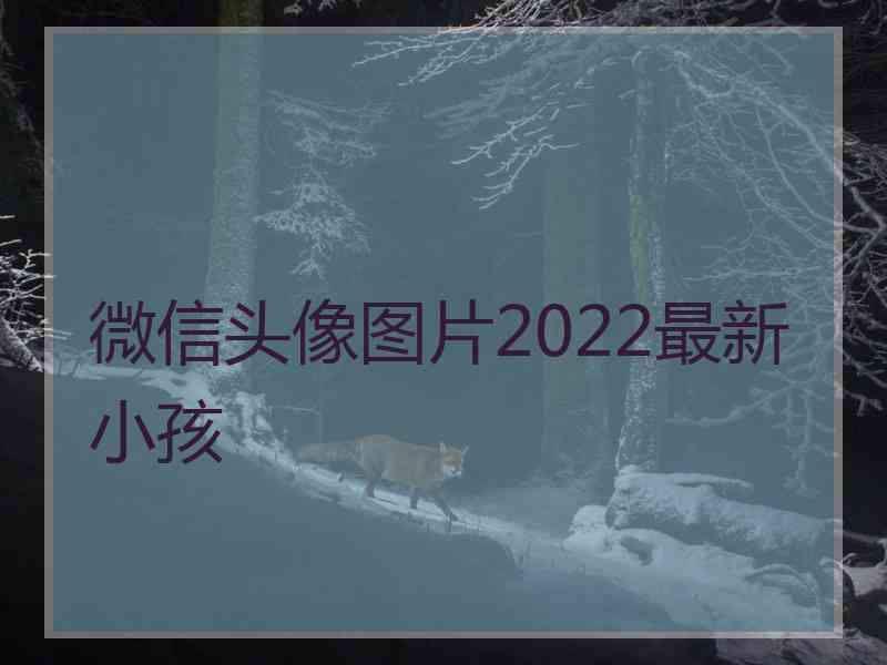 微信头像图片2022最新小孩