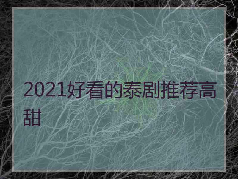 2021好看的泰剧推荐高甜