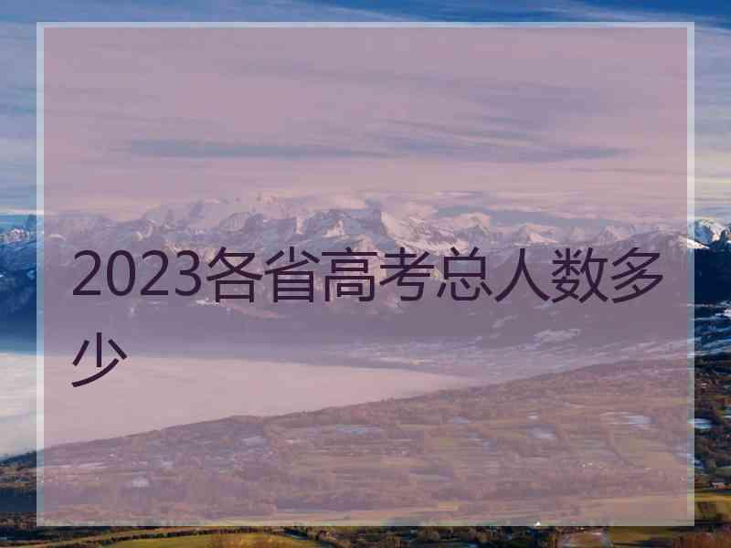 2023各省高考总人数多少