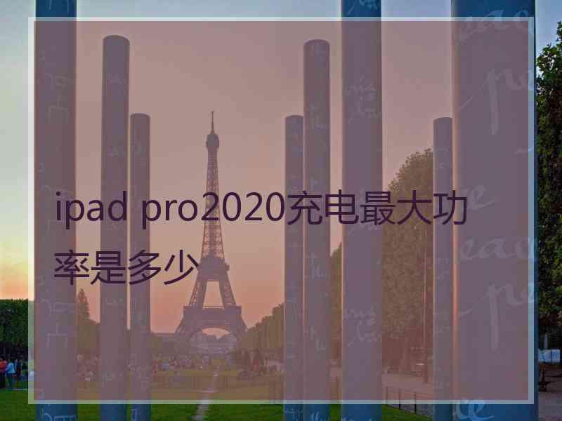 ipad pro2020充电最大功率是多少