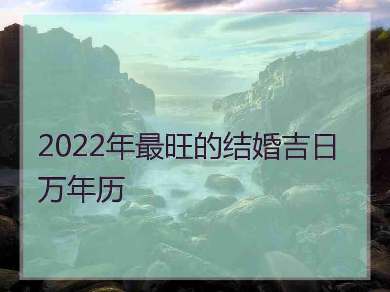 2022年最旺的结婚吉日万年历