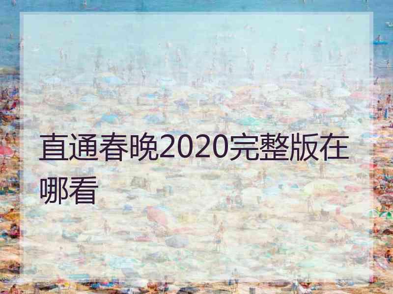 直通春晚2020完整版在哪看