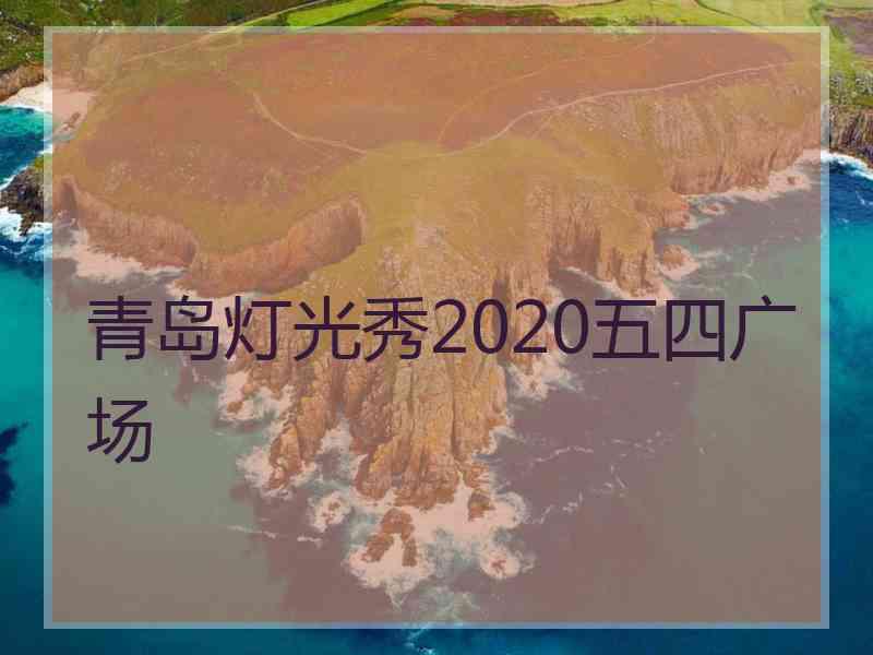 青岛灯光秀2020五四广场