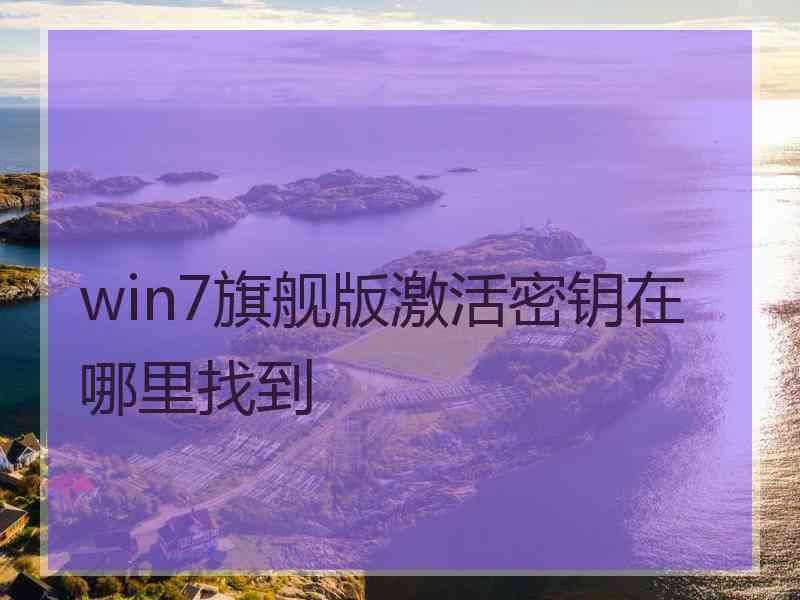 win7旗舰版激活密钥在哪里找到