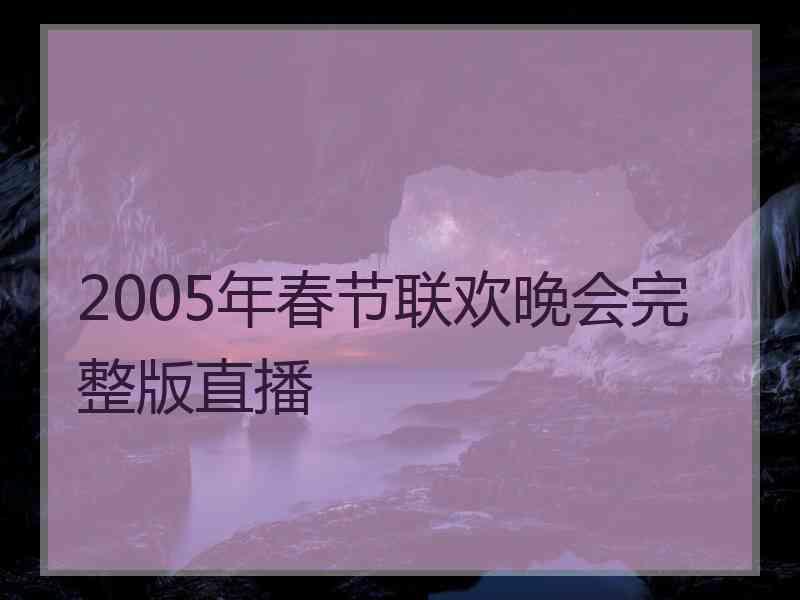 2005年春节联欢晚会完整版直播