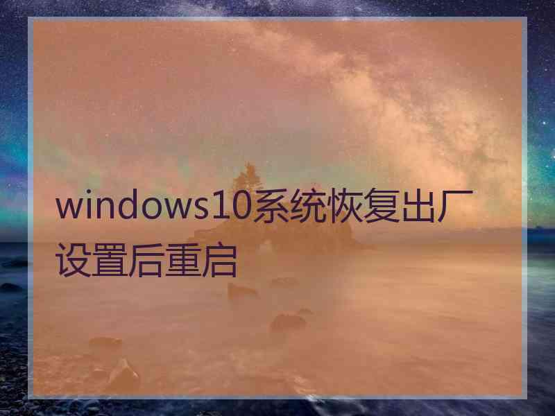 windows10系统恢复出厂设置后重启