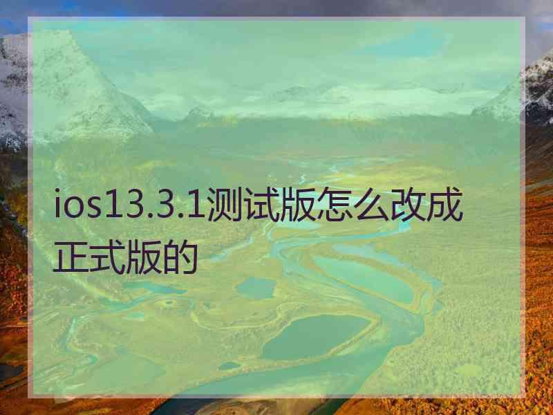 ios13.3.1测试版怎么改成正式版的