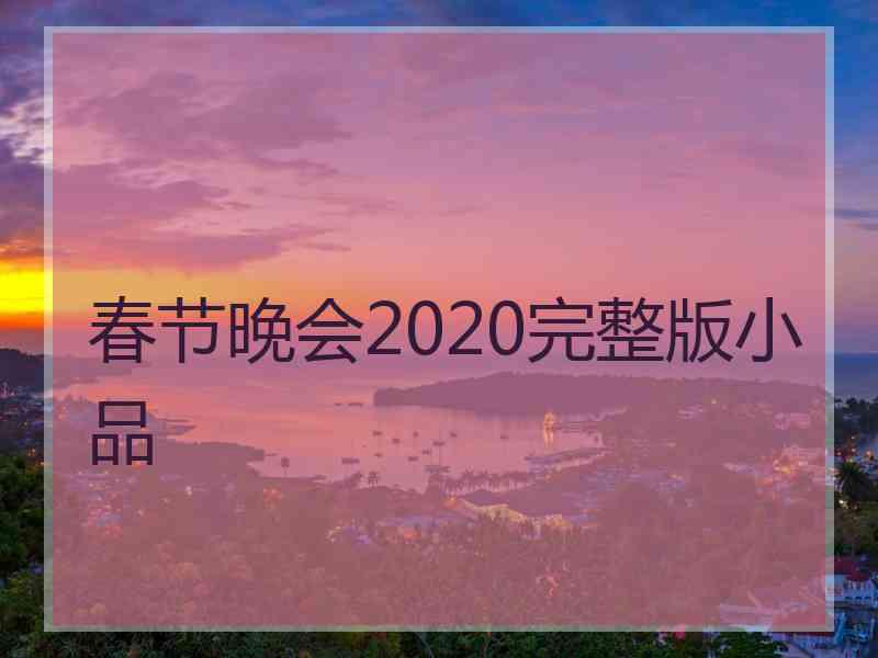 春节晚会2020完整版小品