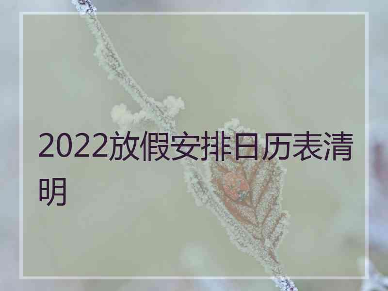 2022放假安排日历表清明