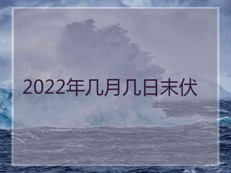 2022年几月几日末伏