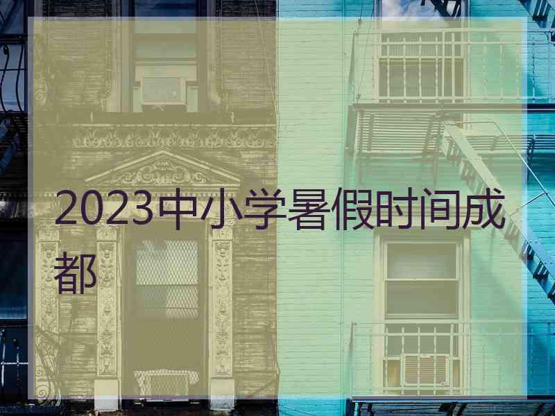 2023中小学暑假时间成都