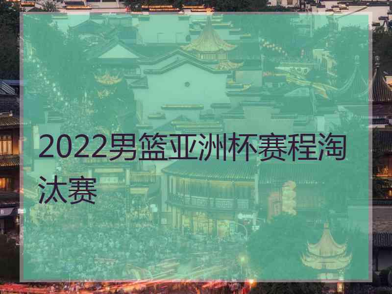 2022男篮亚洲杯赛程淘汰赛