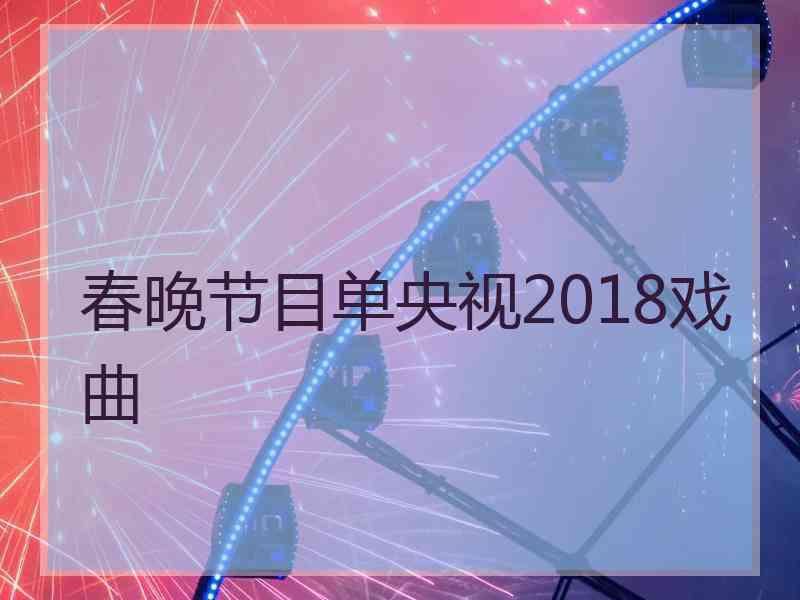 春晚节目单央视2018戏曲