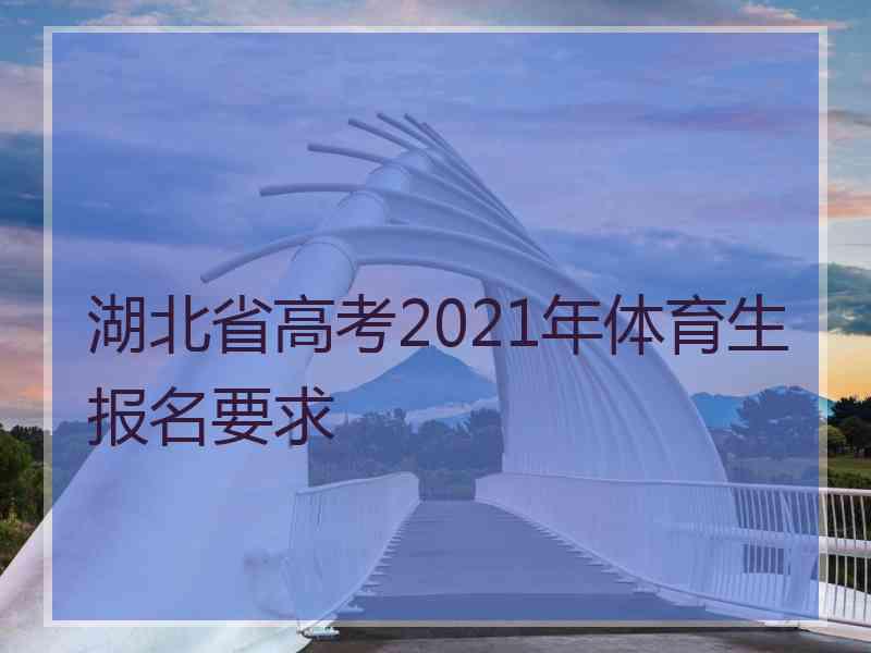 湖北省高考2021年体育生报名要求