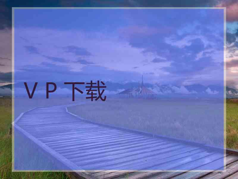 V P 下载