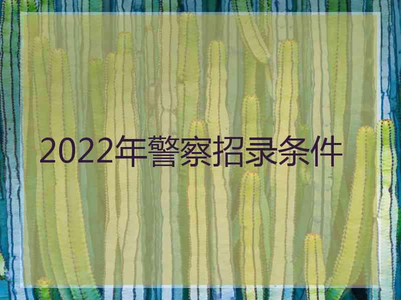 2022年警察招录条件