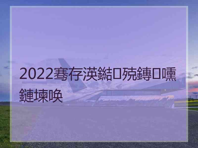 2022骞存渶鐑殑鏄嚑鏈堜唤