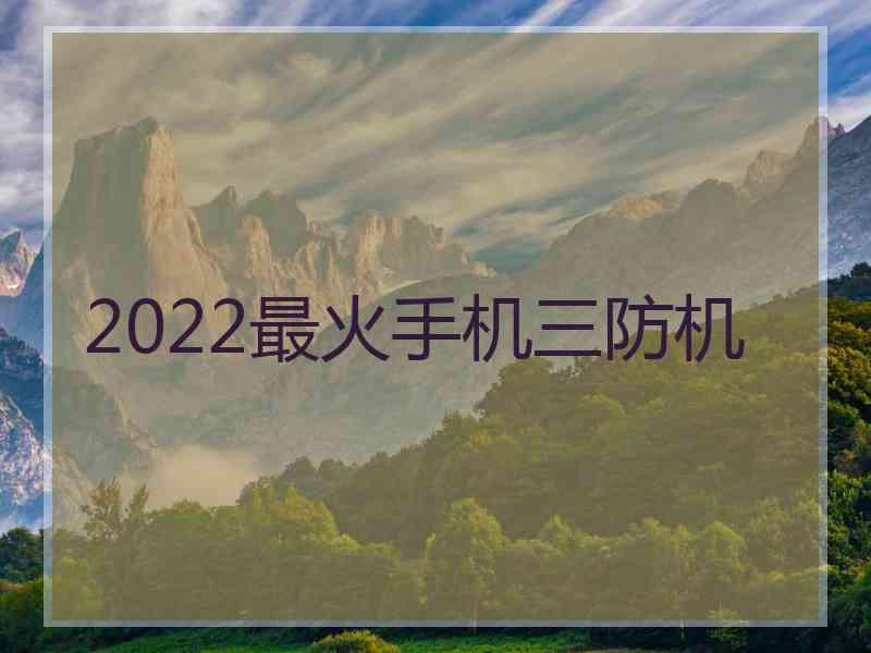 2022最火手机三防机