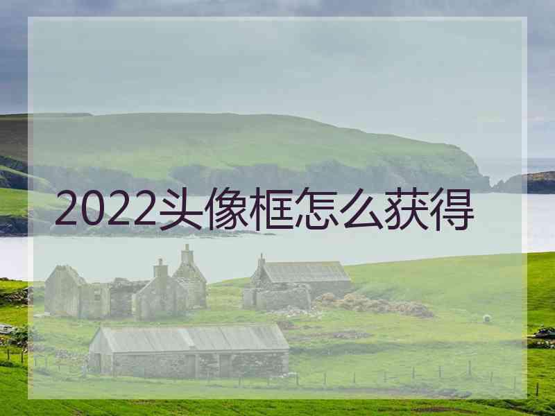 2022头像框怎么获得