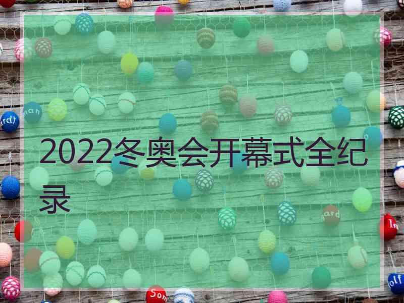 2022冬奥会开幕式全纪录