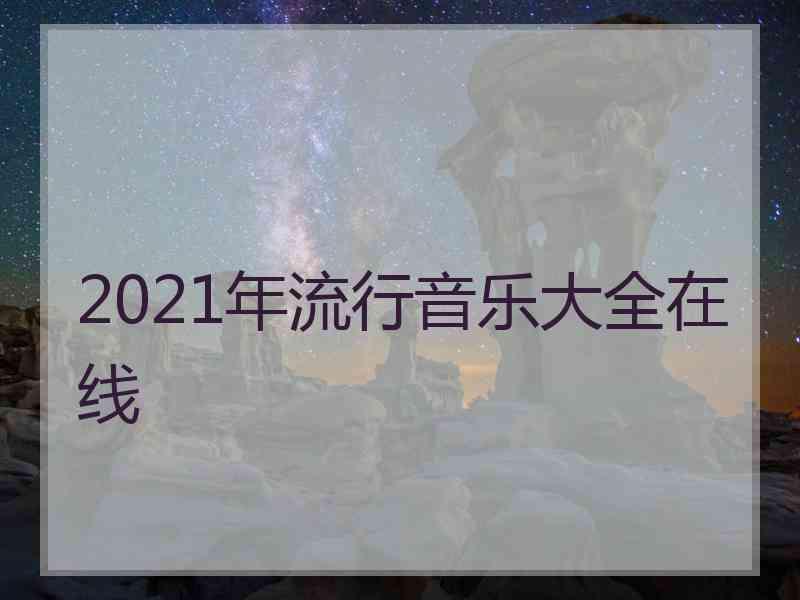 2021年流行音乐大全在线