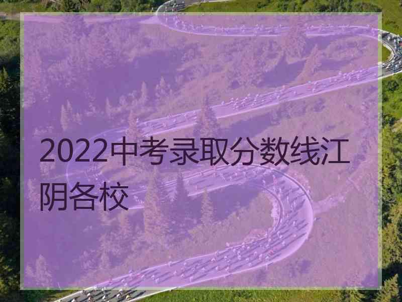 2022中考录取分数线江阴各校