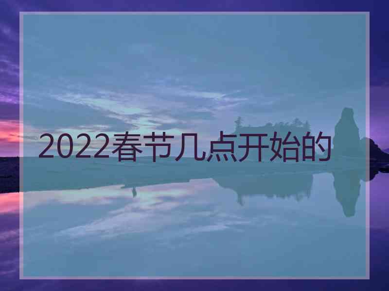 2022春节几点开始的