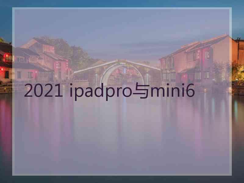 2021 ipadpro与mini6