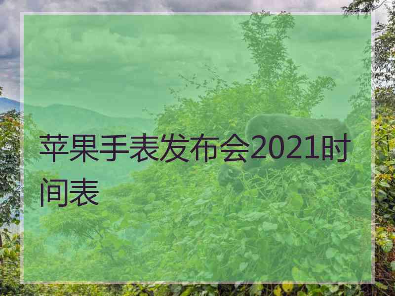 苹果手表发布会2021时间表