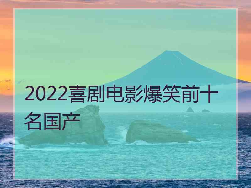 2022喜剧电影爆笑前十名国产