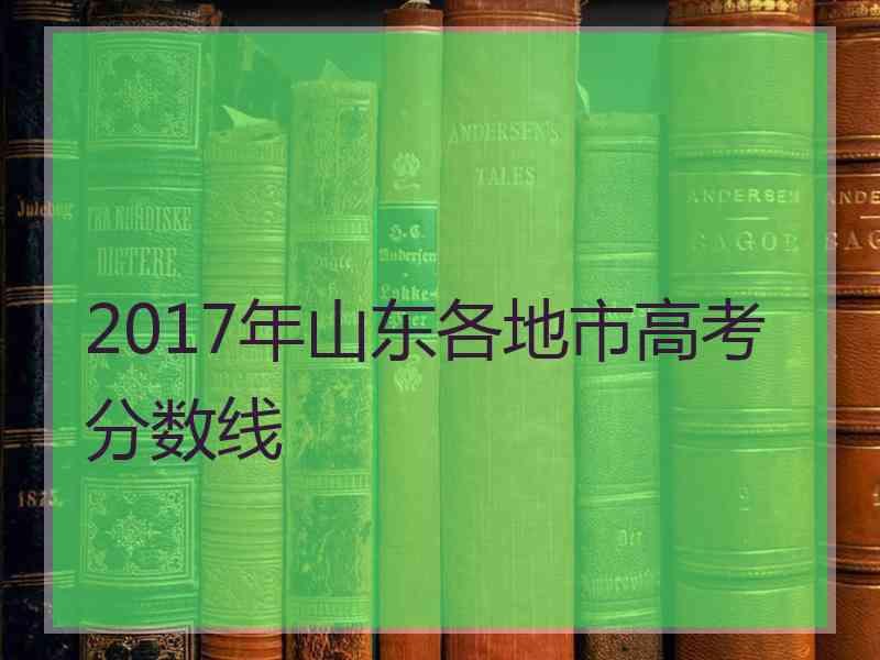 2017年山东各地市高考分数线