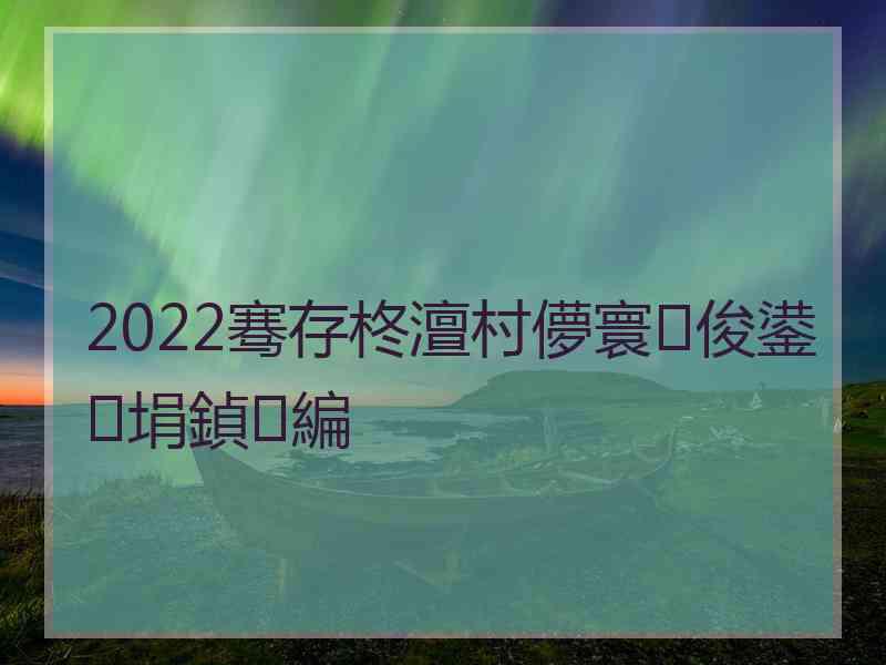 2022骞存柊澶村儚寰俊鍙埍鍞編