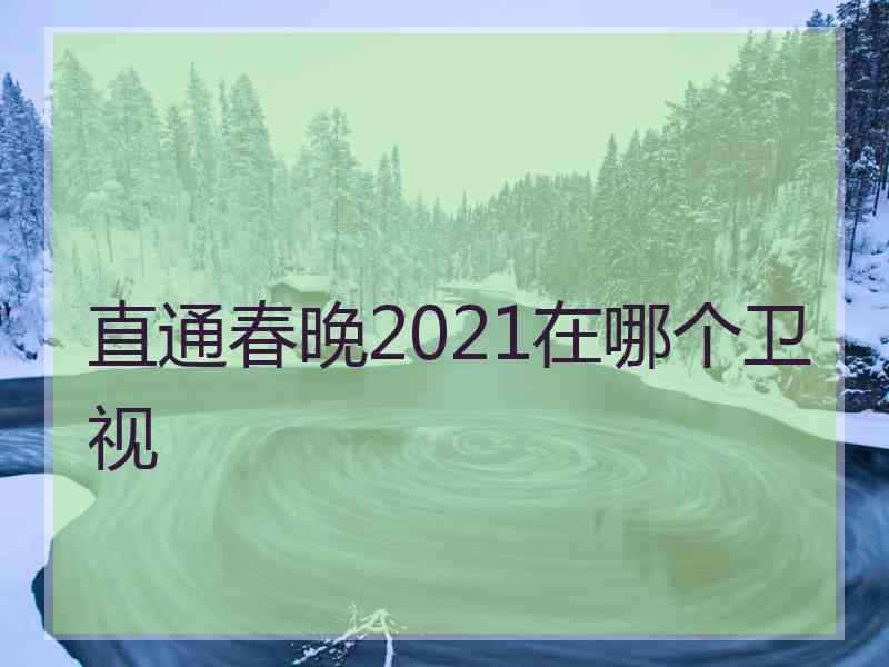 直通春晚2021在哪个卫视