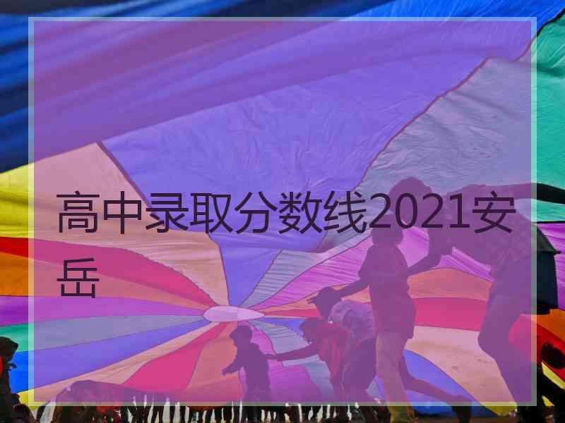 高中录取分数线2021安岳