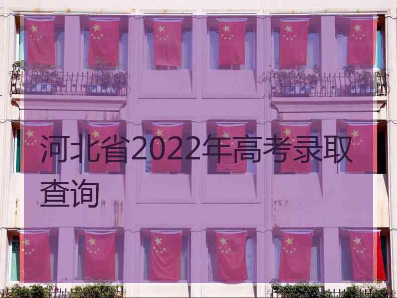 河北省2022年高考录取查询