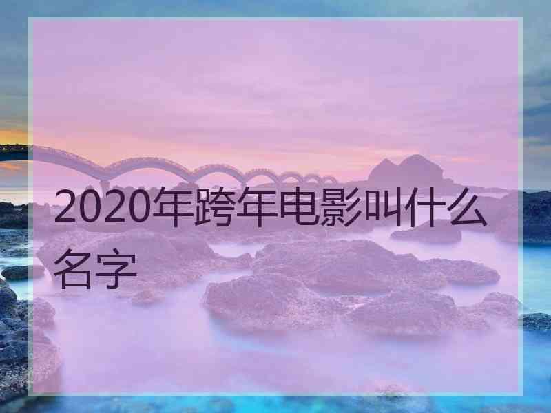 2020年跨年电影叫什么名字