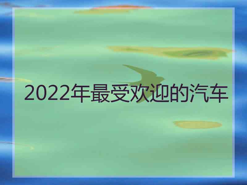 2022年最受欢迎的汽车