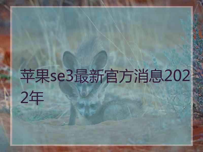 苹果se3最新官方消息2022年