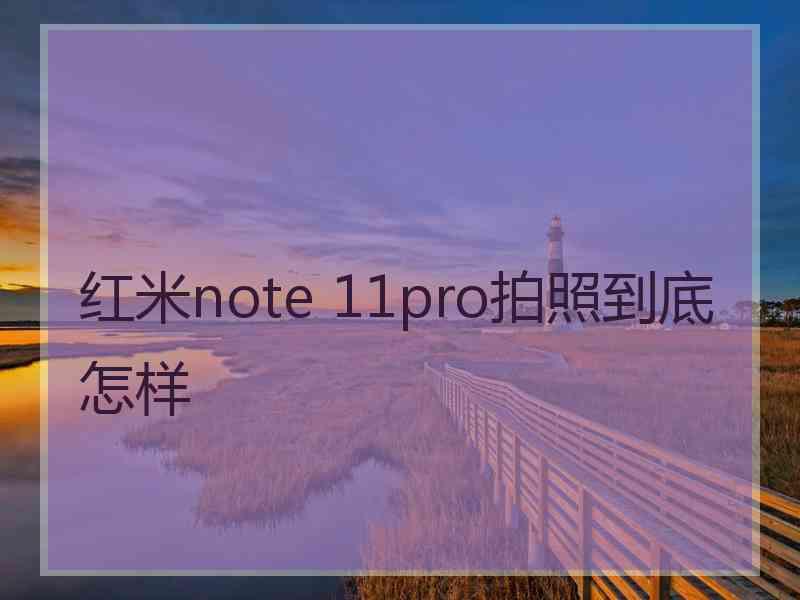 红米note 11pro拍照到底怎样