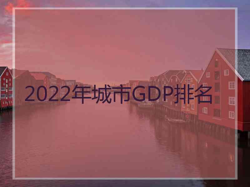 2022年城市GDP排名