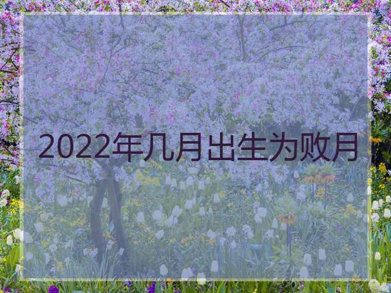 2022年几月出生为败月