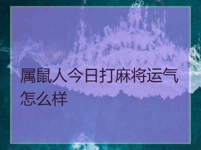 属鼠人今日打麻将运气怎么样