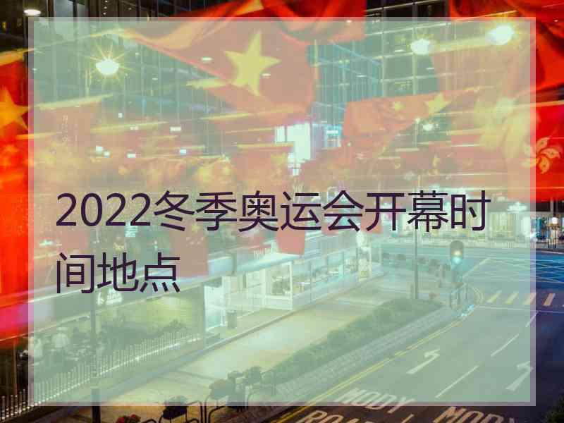 2022冬季奥运会开幕时间地点