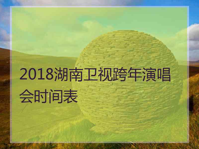 2018湖南卫视跨年演唱会时间表