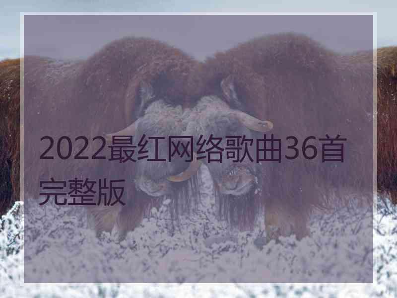 2022最红网络歌曲36首完整版